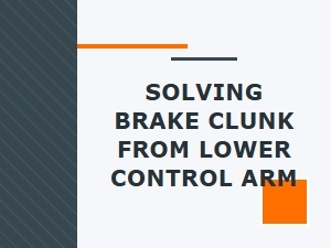 Diagnosing Brake Clunk From the Lower Control Arm