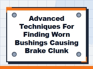 Diagnosing Brake Clunk Through Worn Bushing Inspection