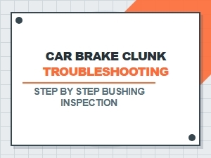 Step-By-Step Car Brake Clunk Troubleshooting Bushing Inspection