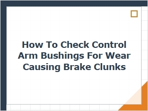Step-By-Step Guide for Inspecting Worn Bushings