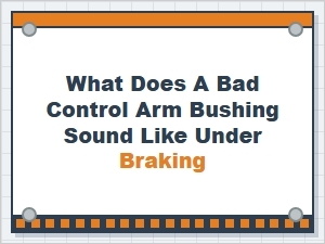 Identifying Bad Control Arm Bushing Sounds During Braking