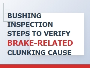 Bushing Inspection Steps to Verify Brake-Related Clunking